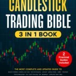 The Candlestick Trading Bible: [3 In 1] The Ultimate Guide To Mastering Candlestick Techniques, Chart Analysis, And Trader Psychology For Market Success