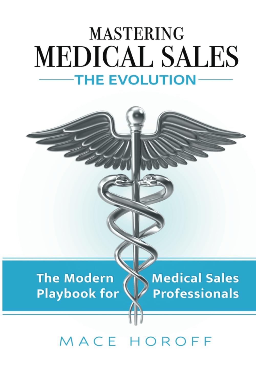 Mastering Medical Sales – The Evolution: The Modern Playbook for Medical Sales Professionals Mastering Medical Sales – The Evolution: The Modern Playbook for Medical Sales Professionals