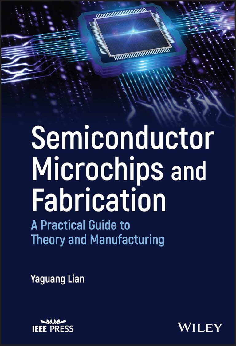 Semiconductor Microchips and Fabrication: A Practical Guide to Theory and Manufacturing Semiconductor Microchips and Fabrication: A Practical Guide to Theory and Manufacturing