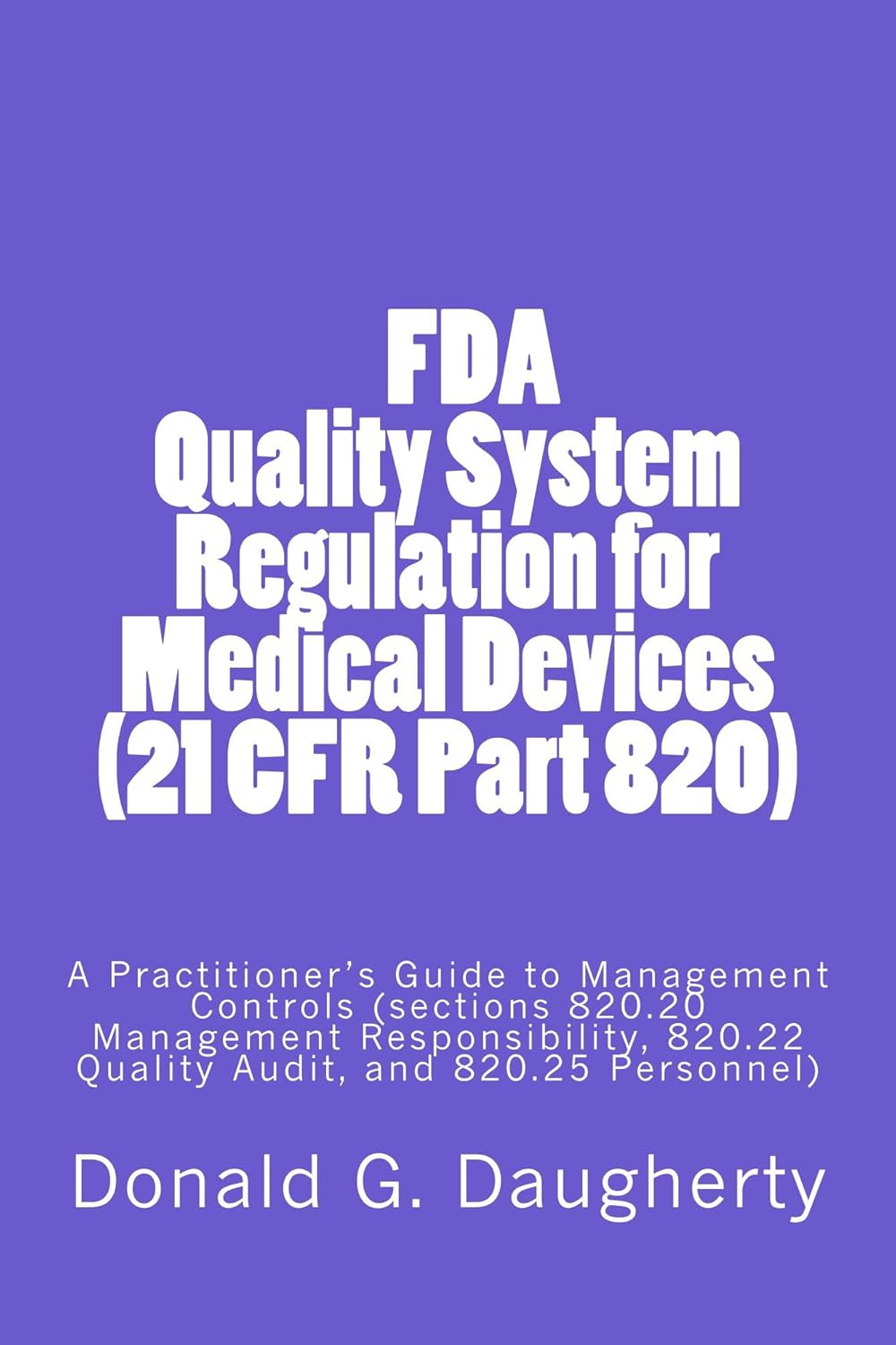 FDA Quality System Regulation for Medical Devices (21 CFR Part 820): A Practitioner’s Guide to Management Controls